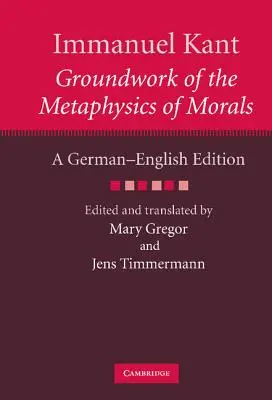 Immanuel Kant: Bazele metafizicii moravurilor: O ediție germană-engleză - Immanuel Kant: Groundwork of the Metaphysics of Morals: A German-English Edition