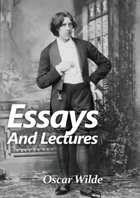 Eseuri și prelegeri: O colecție de eseuri și prelegeri de Oscar Wilde: Lumea este o scenă și piesa este prost distribuită - Essays and Lectures: A collection of Essays & Lectures by Oscar Wilde: The world is a stage and the play is badly cast
