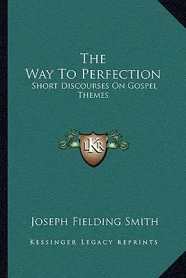 Calea spre perfecțiune: Discursuri scurte pe teme evanghelice - The Way To Perfection: Short Discourses On Gospel Themes