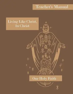 Trăind ca Hristos, în Hristos: Manualul profesorului: Seria Sfânta noastră credință - Living Like Christ, In Christ: Teacher's Manual: Our Holy Faith Series