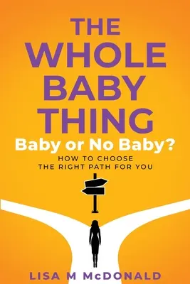 Chestia cu bebelușul: cu sau fără bebeluș? Cum să alegi calea potrivită pentru tine - The Whole Baby Thing: Baby or No Baby? How to Choose the Right Path for You