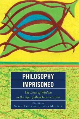 Filosofia întemnițată: Dragostea de înțelepciune în epoca încarcerării în masă - Philosophy Imprisoned: The Love of Wisdom in the Age of Mass Incarceration