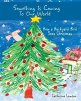 Something Is Coming To Our World: Cum vede Crăciunul o pasăre de curte - Something Is Coming To Our World: How A Backyard Bird Sees Christmas