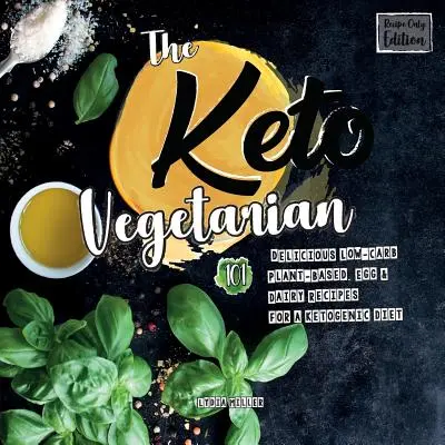Vegetarianul Keto: 101 rețete delicioase cu conținut scăzut de carbohidrați pe bază de plante, ouă și lactate pentru o dietă ketogenică (ediție numai cu rețete) - The Keto Vegetarian: 101 Delicious Low-Carb Plant-Based, Egg & Dairy Recipes For A Ketogenic Diet (Recipe-Only Edition)