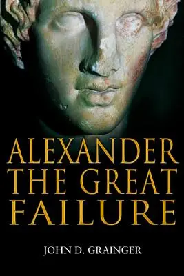 Eșecul lui Alexandru cel Mare: Prăbușirea Imperiului Macedonean (The Collapse of the Macedonian Empire) - Alexander the Great Failure: The Collapse of the Macedonian Empire