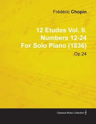12 Etudes Vol. II. Numerele 12-24 de Fr D Ric Chopin pentru pian solo (1836) Op.25 - 12 Etudes Vol. II. Numbers 12-24 by Fr D Ric Chopin for Solo Piano (1836) Op.25