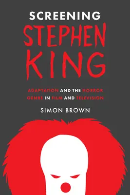 Ecranizarea lui Stephen King: Adaptarea și genul horror în film și televiziune - Screening Stephen King: Adaptation and the Horror Genre in Film and Television