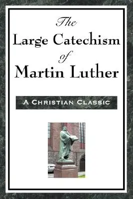 Catehismul mare al lui Martin Luther - The Large Catechism of Martin Luther