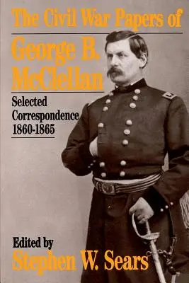 Scrisorile din timpul războiului civil ale lui George B. McClellan: corespondență selectată, 1860-1865 - The Civil War Papers of George B. McClellan: Selected Correspondence, 1860-1865