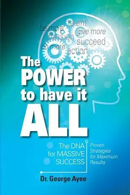 Puterea de a le avea pe toate: ADN-ul succesului masiv - The Power To Have It All: The DNA for Massive Success