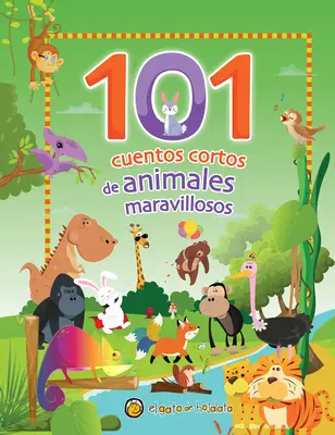 101 Cuentos Cortos de Animales Maravillosos / 101 povestiri scurte despre animale uimitoare - 101 Cuentos Cortos de Animales Maravillosos / 101 Short Stories about Amazing an Imals