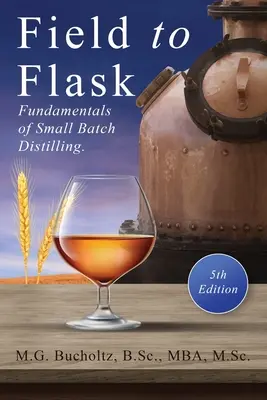 De la câmp la flacon: Principiile de bază ale distilării în loturi mici - Field To Flask: The Fundamentals of Small Batch Distilling