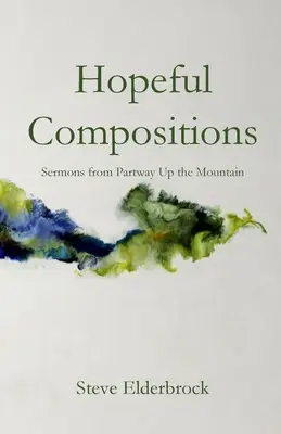 Compoziții pline de speranță: Predici de la o parte a muntelui - Hopeful Compositions: Sermons from Partway Up the Mountain