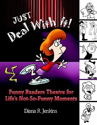 Just Deal with It! Funny Readers Theatre for Life's Not-So-Funny Moments (Teatru de cititori amuzant pentru momentele mai puțin amuzante ale vieții) - Just Deal with It!: Funny Readers Theatre for Life's Not-So-Funny Moments
