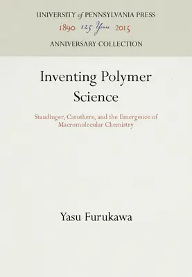 Inventarea științei polimerilor: Staudinger, Carothers și apariția chimiei macromoleculare - Inventing Polymer Science: Staudinger, Carothers, and the Emergence of Macromolecular Chemistry