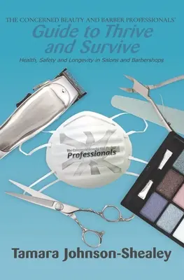 The Concerned Beauty and Barber Professionals' Guide to Thrive and Survive: Health, Safety and Longevity in Salons and Barbershop - The Concerned Beauty and Barber Professionals' Guide to Thrive and Survive: Health, Safety and Longevity in Salons and Barbershops
