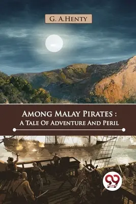 Among Malay Pirates: O poveste de aventuri și pericole - Among Malay Pirates: A Tale Of Adventure And Peril
