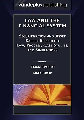 Dreptul și sistemul financiar - Securitizarea și titlurile garantate cu active: Drept, proces, studii de caz și simulări - Law and the Financial System - Securitization and Asset Backed Securities: Law, Process, Case Studies, and Simulations