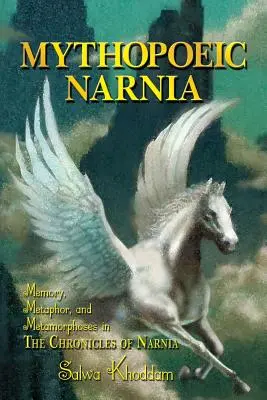 Mythopoeic Narnia: Memorie, metaforă și metamorfoze în Cronicile din Narnia - Mythopoeic Narnia: Memory, Metaphor, and Metamorphoses in The Chronicles of Narnia