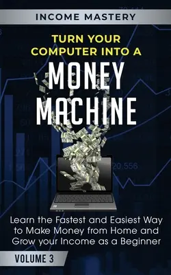 Transformă-ți calculatorul într-o mașină de bani: Învățați cel mai rapid și mai ușor mod de a face bani de acasă și de a vă crește veniturile ca începător Volumul 3 - Turn Your Computer Into a Money Machine: Learn the Fastest and Easiest Way to Make Money From Home and Grow Your Income as a Beginner Volume 3