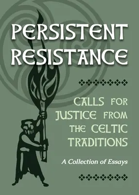 Rezistență persistentă: Apeluri pentru justiție din tradițiile celtice: O colecție de eseuri - Persistent Resistance: Calls for Justice from the Celtic Traditions: A Collection of Essays