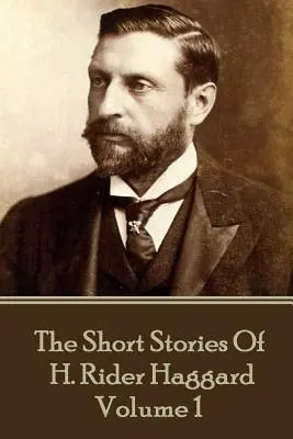 H. Rider Haggard - The Short Stories of H. Rider Haggard: Volumul I - H. Rider Haggard - The Short Stories of H. Rider Haggard: Volume I