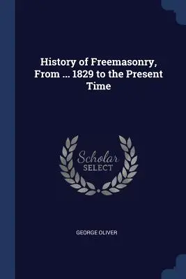 History of Freemasonry, From ... 1829 to the Present Time