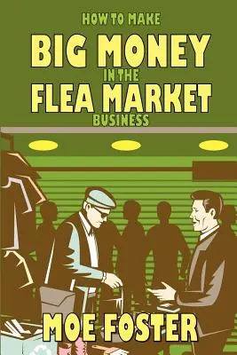 Cum să faci bani mulți în afacerea piețelor de vechituri - How to Make Big Money in the Flea Market Business