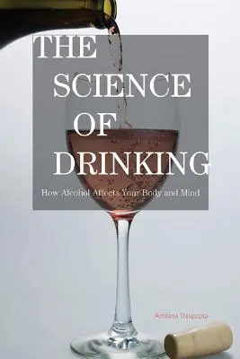 Știința băuturii: Cum îți afectează alcoolul corpul și mintea - The Science of Drinking: How Alcohol Affects Your Body and Mind