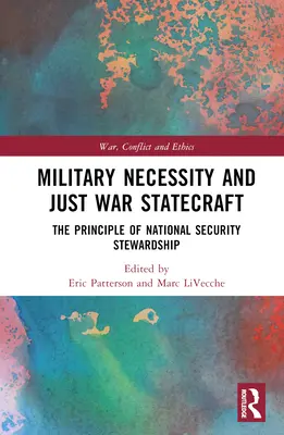 Necesitatea militară și statalitatea războiului just: Principiul administrării securității naționale - Military Necessity and Just War Statecraft: The Principle of National Security Stewardship