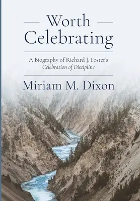 Merită să sărbătorim: O biografie a celebrării disciplinei lui Richard J. Foster - Worth Celebrating: A Biography of Richard J. Foster's Celebration of Discipline