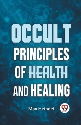 Principiile oculte ale sănătății și vindecării - Occult Principles Of Health And Healing