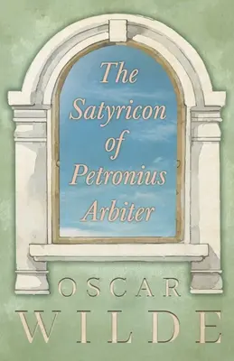 Satyriconul lui Petronius Arbiter - The Satyricon of Petronius Arbiter