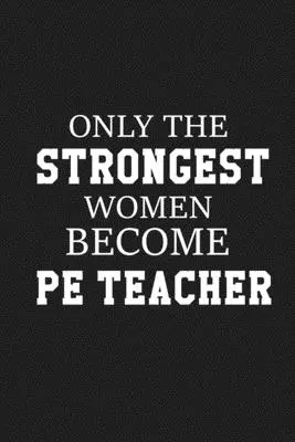 Doar cele mai puternice femei devin profesoare de educație fizică: Cadou de mulțumire pentru profesorul de educație fizică Grozav pentru aprecierea profesorului - Only The Stongest Women Become PE Teacher: Thank you gift for PE teacher Great for Teacher Appreciation