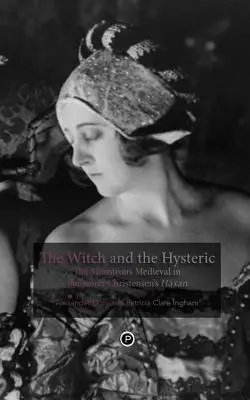 The Witch and the Hysteric: Monstruosul medieval în Hxan de Benjamin Christensen - The Witch and the Hysteric: The Monstrous Medieval in Benjamin Christensen's Hxan