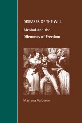 Diseases of the Will: Alcohol and the Dilemmas of Freedom (Alcoolul și dilemele libertății) - Diseases of the Will: Alcohol and the Dilemmas of Freedom