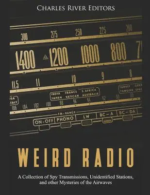 Weird Radio: O colecție de transmisii spion, stații neidentificate și alte mistere ale undelor radio - Weird Radio: A Collection of Spy Transmissions, Unidentified Stations, and other Mysteries of the Airwaves