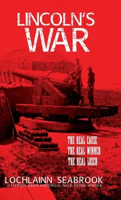 Războiul lui Lincoln: Adevărata cauză, adevăratul învingător, adevăratul învins - Lincoln's War: The Real Cause, the Real Winner, the Real Loser