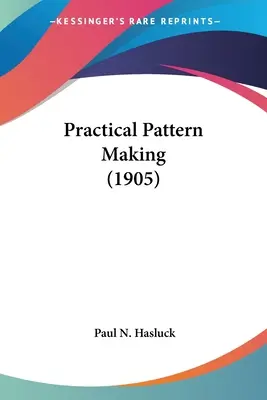 Realizarea practică a modelelor (1905) - Practical Pattern Making (1905)