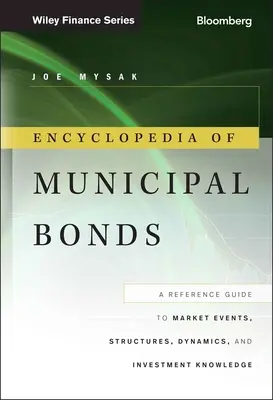 Enciclopedia obligațiunilor municipale: Un ghid de referință pentru evenimentele, structurile, dinamica și cunoștințele de investiții ale pieței - Encyclopedia of Municipal Bonds: A Reference Guide to Market Events, Structures, Dynamics, and Investment Knowledge