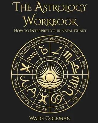 Cartea de lucru de astrologie: Cum să-ți interpretezi harta natală - The Astrology Workbook: How to Interpret your Natal Chart