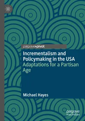 Incrementalismul și elaborarea politicilor în SUA: adaptări pentru o epocă partizană - Incrementalism and Policymaking in the USA: Adaptations for a Partisan Age