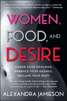 Femeile, mâncarea și dorința: Onorați-vă poftele, îmbrățișați-vă dorințele, revendicați-vă corpul - Women, Food, and Desire: Honor Your Cravings, Embrace Your Desires, Reclaim Your Body