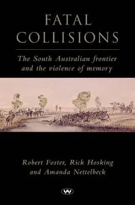 Coliziuni fatale: Frontiera Australiei de Sud și violența memoriei - Fatal Collisions: The South Australian frontier and the violence of memory