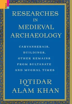 Cercetări în arheologia medievală: Carvanserais, clădiri, alte vestigii din epoca sultanatului și din epoca mogolă - Researches in Medieval Archaeology: Carvanserais, Buildings, Other Remains from Sultanate and Mughal Times