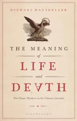Sensul vieții și al morții: Zece gânditori clasici despre întrebarea supremă - The Meaning of Life and Death: Ten Classic Thinkers on the Ultimate Question