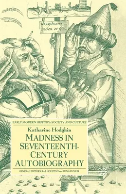 Nebunia în autobiografia secolului al XVII-lea (Madness in Seventeenth-Century Autobiography) - Madness in Seventeenth-Century Autobiography