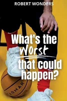 Care este cel mai rău lucru care se poate întâmpla? - What's the Worst That Can Happen?