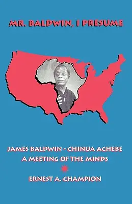 Domnul Baldwin, presupun: James Baldwin - Chinua Achebe: O întâlnire a minților - Mr. Baldwin, I Presume: James Baldwin - Chinua Achebe: A Meeting of the Minds