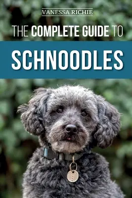 Ghidul complet pentru Schnoodles: Selectarea, dresarea, hrănirea, exersarea, socializarea și iubirea noului tău cățel Schnoodle - The Complete Guide to Schnoodles: Selecting, Training, Feeding, Exercising, Socializing, and Loving Your New Schnoodle Puppy